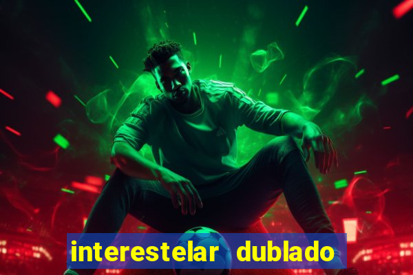 interestelar dublado 4k interestelar filme completo dublado